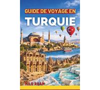 GUIDE DE VOYAGE EN TURQUIE 2026: À la découverte des légendes, des paysages et du patrimoine vivant d'une terre d'une beauté infinie
