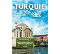 Guide de voyage en Turquie 2026: Découvrez Istanbul, la Cappadoce, Antalya, Éphèse et au-delà avec des conseils, des itinéraires, de la culture, de la gastronomie et des trésors cachés