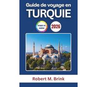 Guide de voyage en Turquie 2026: Explorez des sites emblématiques, la cuisine locale, des régions pittoresques, des expériences culturelles et des ... (Guide de voyage explorateur en couleurs)