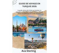 GUIDE DE VOYAGE EN TURQUIE 2026: Le guide ultime des initiés sur Istanbul, la Cappadoce et au-delà : trésors cachés, conseils locaux et itinéraires de voyage astucieux