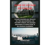 GUIDE DE VOYAGE EN TURQUIE: Conseils essentiels pour découvrir des villes époustouflantes, des merveilles antiques, des paysages pittoresques, la cuisine locale, et des aventures inoubliables