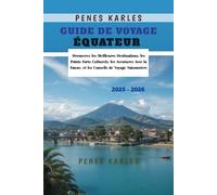Guide de Voyage Équateur 2025 - 2026: Découvrez les Meilleures Destinations, les Points Forts Culturels, les Aventures Avec la Faune, et les Conseils de Voyage Saisonniers