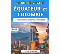Guide De Voyage Équateur et Colombie 2026: Des villes andines aux côtes pacifiques, itinéraires pratiques, gastronomie locale, conseils de sécurité et astuces d’initiés