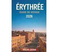 GUIDE DE VOYAGE ÉRYTHRÉE 2026: Modernisme d'Asmara, îles de la mer Rouge, chemins de fer historiques, paysages désertiques et patrimoine culturel