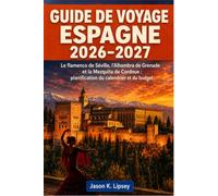 Guide de voyage Espagne 2026-2027: Le flamenco de Séville, l'Alhambra de Grenade et la Mezquita de Cordoue : planification du calendrier et du budget