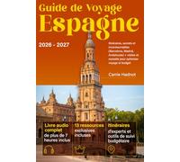 Guide de voyage Espagne: Itinéraires, secrets et incontournables (Barcelone, Madrid, Andalousie) + visites et conseils pour optimiser voyage et budget
