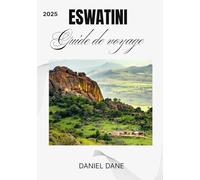 GUIDE DE VOYAGE ESWATINI 2025: Tradition, festivals et nature dans la dernière monarchie absolue d'Afrique