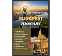 GUIDE DE VOYAGE ET D'AVENTURE À BUDAPEST: Thermes, cuisine de rue, châteaux et histoires du cœur de la Hongrie