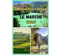 GUIDE DE VOYAGE ET D'AVENTURE À LE MARCHE, ITALY: Le guide complet et mis à jour pour découvrir le joyau caché de l'Italie, composé de plages, de villages, de vignobles et de charme intemporel