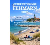 GUIDE DE VOYAGE FEHMARN 2026: Escapades insulaires, aventures sur la côte baltique et sentiers de randonnée
