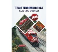 Guide de voyage ferroviaire américain 2026: Un manuel pratique pour les itinéraires Amtrak, voyages panoramiques, conseils pour les billets, itinéraires et excursions d'une journée