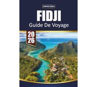 GUIDE DE VOYAGE FIDJI 2026: Découvrez la beauté, la culture et les joyaux cachés des îles fidjiennes, des plages immaculées aux traditions vibrantes