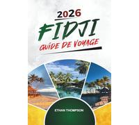 GUIDE DE VOYAGE FIDJI 2026: Récifs coralliens, stations balnéaires, Nadi et Suva, aventures de plongée en apnée et culture fidjienne
