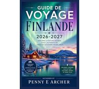 GUIDE DE VOYAGE FINLANDE 2026-2027: Aventure, sérénité et l'esprit de Sisu, découvrez la magie du cercle arctique, la chaleur du sauna et les secrets du pays le plus captivant d'Europe