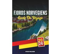 GUIDE DE VOYAGE FJORDS NORVÉGIENS 2026: Croisières panoramiques, Geirangerfjord et Nærøyfjord, Randonnées pédestres, Aurores boréales et villages pittoresques