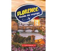 GUIDE DE VOYAGE FLORENCE 2026: Promenez-vous à travers les chefs-d'œuvre de la Renaissance, les saveurs toscanes et le charme italien intemporel
