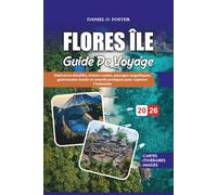 GUIDE DE VOYAGE FLORES ÎLE 2026: Itinéraires détaillés, trésors cachés, paysages magnifiques, gastronomie locale et conseils pratiques pour explorer l'Indonésie