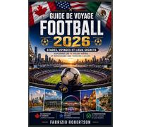 Guide de Voyage Football 2026: Stades, voyages et lieux secrets ; Explorez les 16 villes hôtes et découvrez des trésors cachés