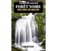 GUIDE DE VOYAGE FORÊT NOIRE 2025/2026 (EN COULEUR): Explorez Fribourg, Baden-Baden Et Au-Delà : Trésors Cachés, Sentiers Pittoresques, Culture Locale Et Attractions Incontournables