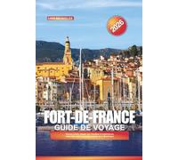 GUIDE DE VOYAGE FORT-DE-FRANCE 2026: Choses à faire, plages des Caraïbes et expériences culturelles dans la capitale animée de la Martinique