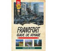GUIDE DE VOYAGE FRANCFORT 2026: Découvrez des joyaux cachés, des monuments historiques, des conseils de voyage et des vacances inoubliables
