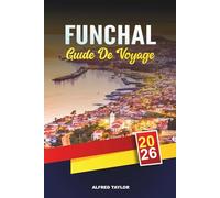 GUIDE DE VOYAGE FUNCHAL 2026: Falaises océaniques, jardins botaniques, vins de Madère, routes historiques et aventures insulaires