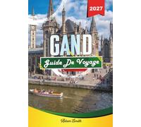 GUIDE DE VOYAGE GAND 2027: Voir plus. Dépenser moins. Zéro stress