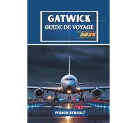 GUIDE DE VOYAGE GATWICK 2026: Votre manuel essentiel pour naviguer dans le hub aéroportuaire de Londres, les excursions d'une journée, les hôtels et les aventures économiques