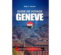 GUIDE DE VOYAGE GENÈVE 2026: Découvrez des joyaux cachés, des monuments historiques, des conseils de voyage et des vacances inoubliables