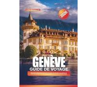 GUIDE DE VOYAGE GENÈVE 2026: Explorez des vues panoramiques au bord du lac, des sites emblématiques, la culture suisse et des aventures en plein air inoubliables