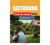 GUIDE DE VOYAGE GIETHOORN 2025: Naviguez sur les canaux sereins et les ponts pittoresques du village pittoresque des Pays-Bas sans voitures