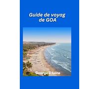 Guide de voyage GOA 2025: Soleil, sable, spiritualité et épices : votre escapade ultime à Goa