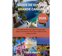 GUIDE DE VOYAGE GRANDE CANARIE 2026: Votre guide ultime pour explorer les plus belles plages, les aventures et les trésors cachés de Gran Canaria en 2026