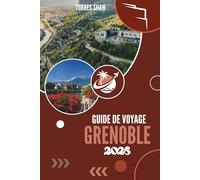GUIDE DE VOYAGE GRENOBLE 2026: Là où les montagnes murmurent et les rues se souviennent