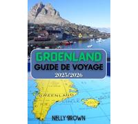 Guide de Voyage Groenland 2025-2026: Découvrez la magie du Groenland grâce à 30 itinéraires et conseils de voyage validés par des experts, que vous pourrez utiliser (avec une carte).