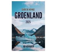 GUIDE DE VOYAGE GROENLAND 2025: À la découverte du pays des merveilles de l’Arctique