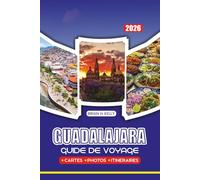 GUIDE DE VOYAGE GUADALAJARA 2026: Conseils d'initiés, monuments incontournables, lieux culinaires authentiques et expériences culturelles pour les visiteurs débutants
