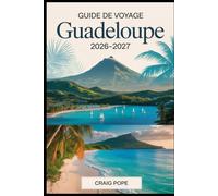 Guide de Voyage Guadeloupe 2026-2027: Explorez Basse-Terre et Grande-Terre, du volcan La Soufrière et du parc national de la Guadeloupe aux plages de ... et aux îles des Saintes et Marie-Galante.