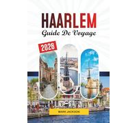 GUIDE DE VOYAGE HAARLEM 2026: Découvrez des joyaux cachés, des monuments historiques, des conseils de voyage et des expériences de vacances inoubliables