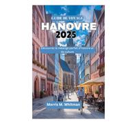 GUIDE DE VOYAGE HANOVRE 2025: Découvrez le mélange parfait d'histoire et de culture