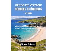 GUIDE DE VOYAGE HÉBRIDES EXTÉRIEURES 2026: Planification essentielle pour les îles isolées, les rivages pittoresques et la vie quotidienne