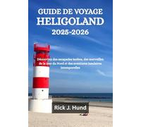 GUIDE DE VOYAGE HELIGOLAND 2025-2026: Découvrez des escapades isolées, des merveilles de la mer du Nord et des aventures insulaires intemporelles