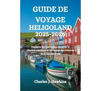 GUIDE DE VOYAGE HELIGOLAND 2025-2026: Explorez les merveilles côtières, le charme maritime et les escapades intactes de la mer du Nord