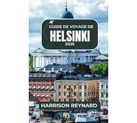 Guide de voyage Helsinki 2025: Explorez des paysages uniques, des traditions intemporelles et la vie nordique moderne