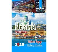 Guide de Voyage Helsinki Finlande: Découvrez la ville à petit budget, avec des enfants, des cartes, des musées, des parcs, des divertissements d'hiver et de Noël (Vacances solo et famille 2025)