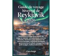Guide de voyage hivernal de Reykjavik 2026: Découvrez la magie de la saison de neige en Islande : conseils locaux, sources chaudes, itinéraires pour observer les aurores boréales, aventures arctiq..