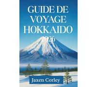 GUIDE DE VOYAGE HOKKAIDO 2026: Découvrez les merveilles du nord du Japon