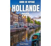 GUIDE DE VOYAGE HOLLANDE 2025: Le guide ultime de l'art, de l'histoire et des paysages