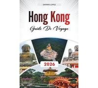 GUIDE DE VOYAGE HONG KONG 2026: Découvrez des trésors cachés, des sites historiques, des conseils de voyage et des expériences de vacances inoubliables