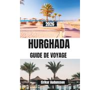 GUIDE DE VOYAGE HURGHADA 2026: Un voyage complet à travers les plages de la mer Rouge, les récifs coralliens et les aventures dans le désert, Avec des ... et des expériences côtières authentiques